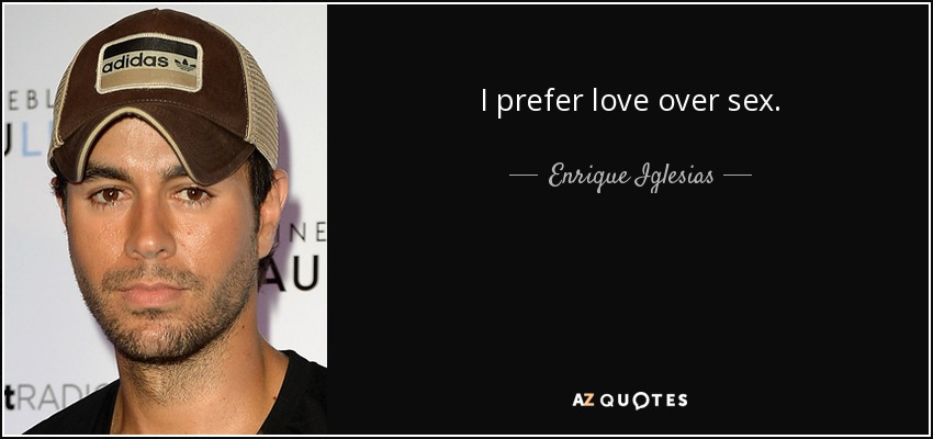 I prefer love over sex. - Enrique Iglesias