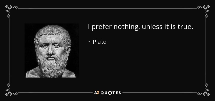 I prefer nothing, unless it is true. - Plato