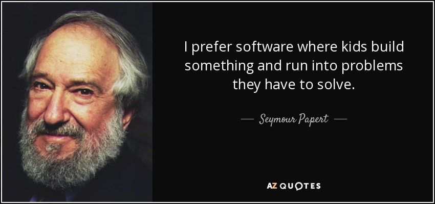 I prefer software where kids build something and run into problems they have to solve. - Seymour Papert