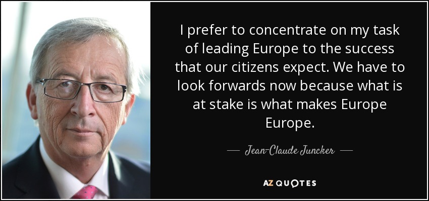 I prefer to concentrate on my task of leading Europe to the success that our citizens expect. We have to look forwards now because what is at stake is what makes Europe Europe. - Jean-Claude Juncker