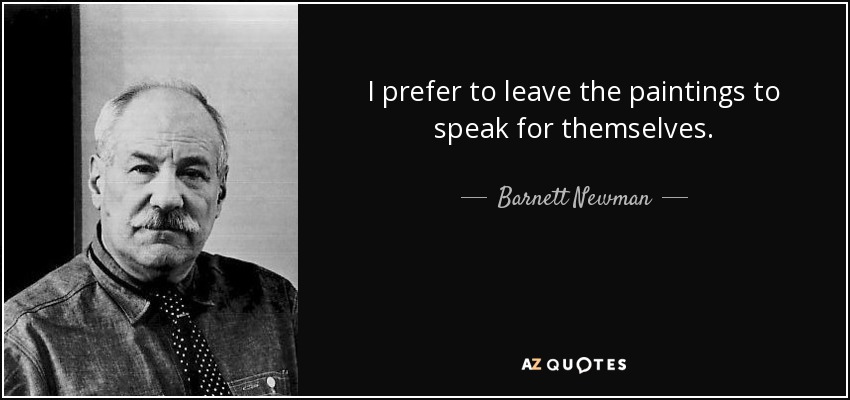 I prefer to leave the paintings to speak for themselves. - Barnett Newman