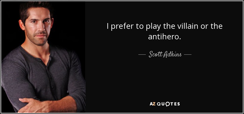 I prefer to play the villain or the antihero. - Scott Adkins