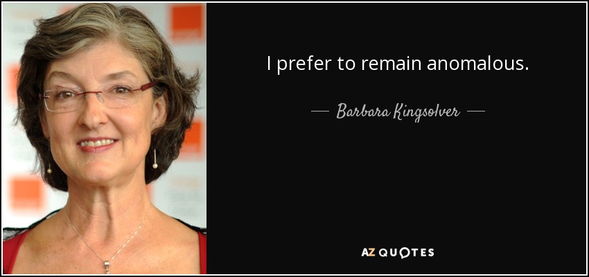 I prefer to remain anomalous. - Barbara Kingsolver