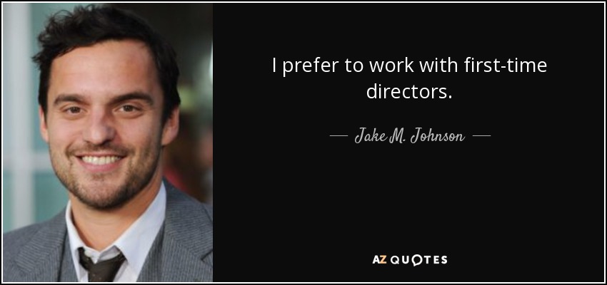 I prefer to work with first-time directors. - Jake M. Johnson