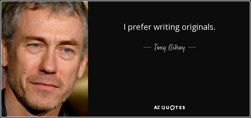 I prefer writing originals. - Tony Gilroy