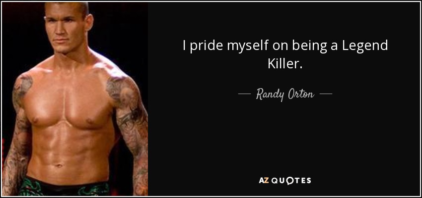 I pride myself on being a Legend Killer. - Randy Orton