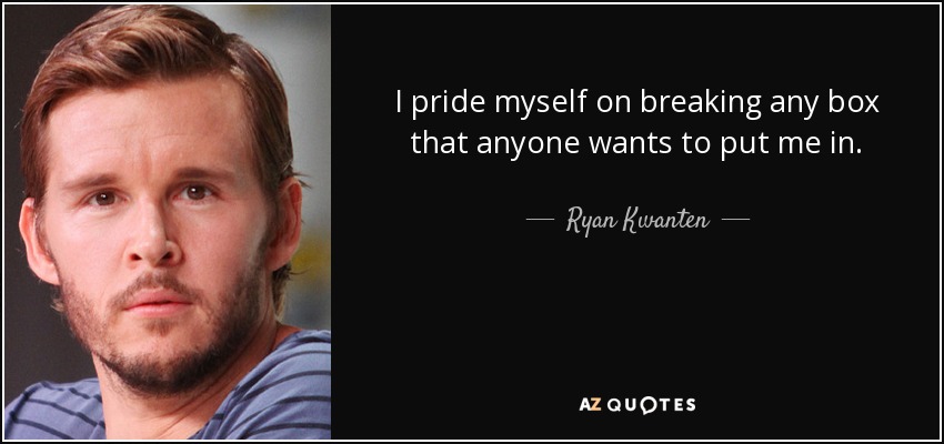 I pride myself on breaking any box that anyone wants to put me in. - Ryan Kwanten