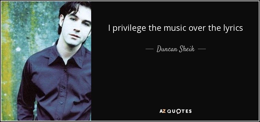 I privilege the music over the lyrics - Duncan Sheik