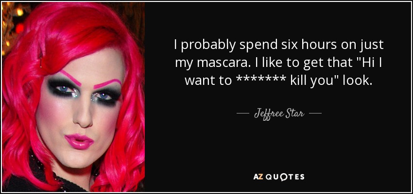 I probably spend six hours on just my mascara. I like to get that 