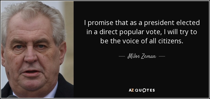 I promise that as a president elected in a direct popular vote, I will try to be the voice of all citizens. - Milos Zeman