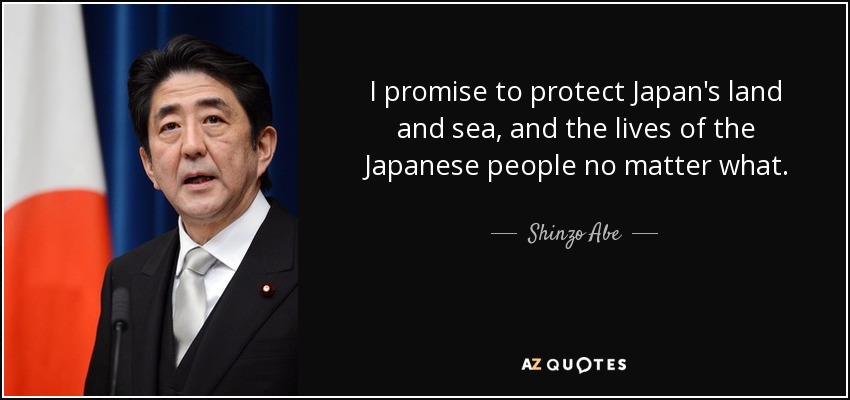 I promise to protect Japan's land and sea, and the lives of the Japanese people no matter what. - Shinzo Abe