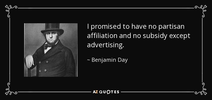 I promised to have no partisan affiliation and no subsidy except advertising. - Benjamin Day