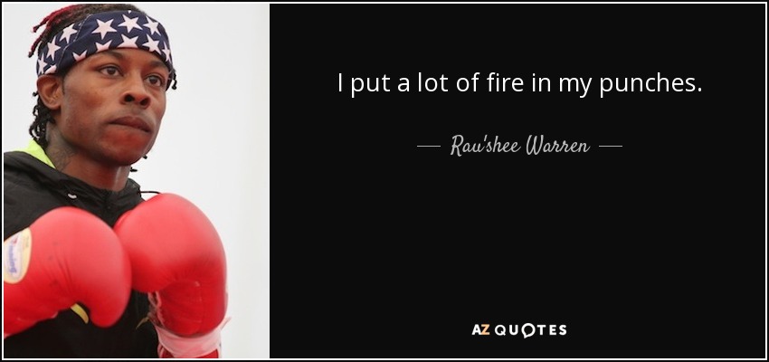 I put a lot of fire in my punches. - Rau'shee Warren