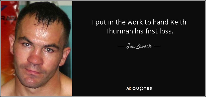 I put in the work to hand Keith Thurman his first loss. - Jan Zaveck
