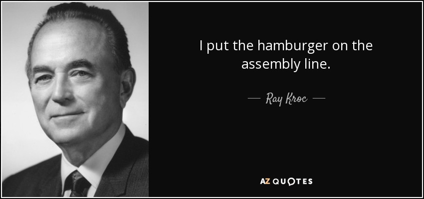 I put the hamburger on the assembly line. - Ray Kroc
