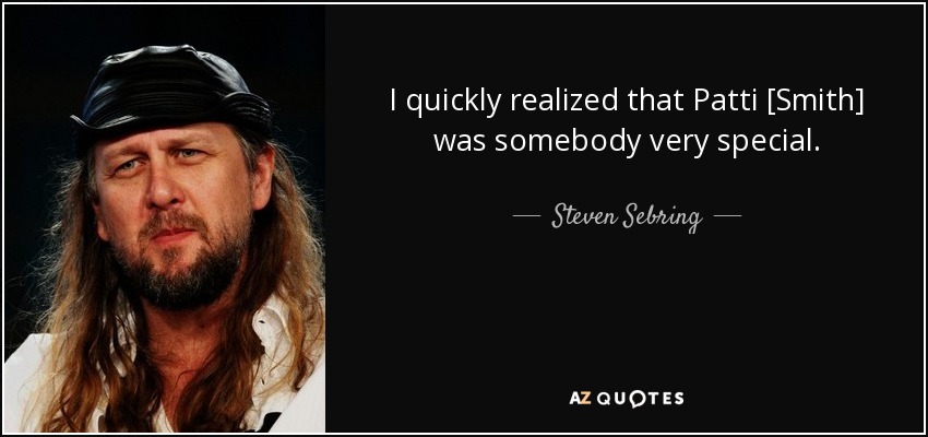 I quickly realized that Patti [Smith] was somebody very special. - Steven Sebring