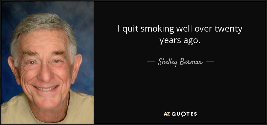 I quit smoking well over twenty years ago. - Shelley Berman