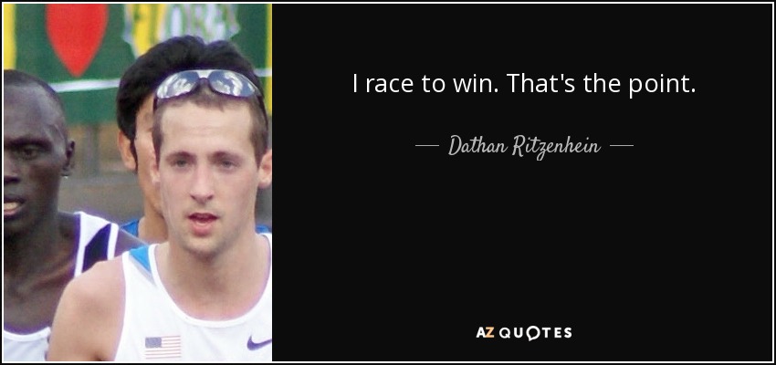 I race to win. That's the point. - Dathan Ritzenhein