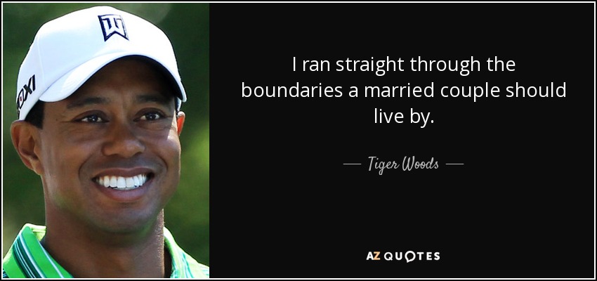 I ran straight through the boundaries a married couple should live by. - Tiger Woods