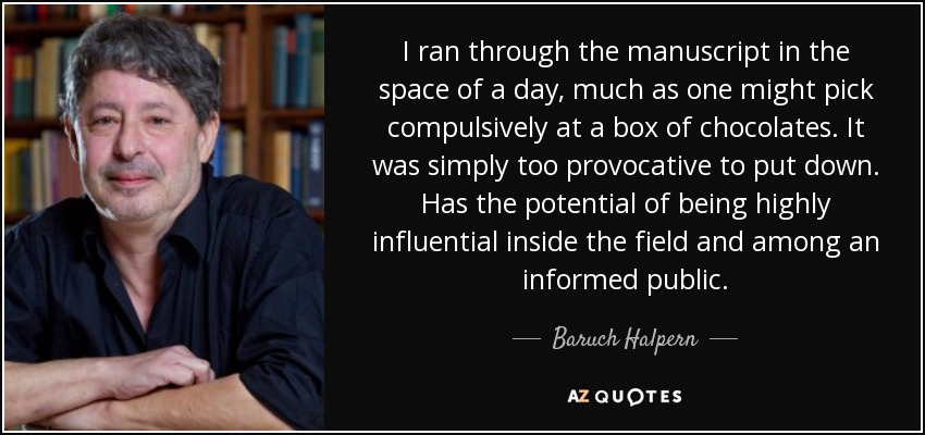 I ran through the manuscript in the space of a day, much as one might pick compulsively at a box of chocolates. It was simply too provocative to put down. Has the potential of being highly influential inside the field and among an informed public. - Baruch Halpern