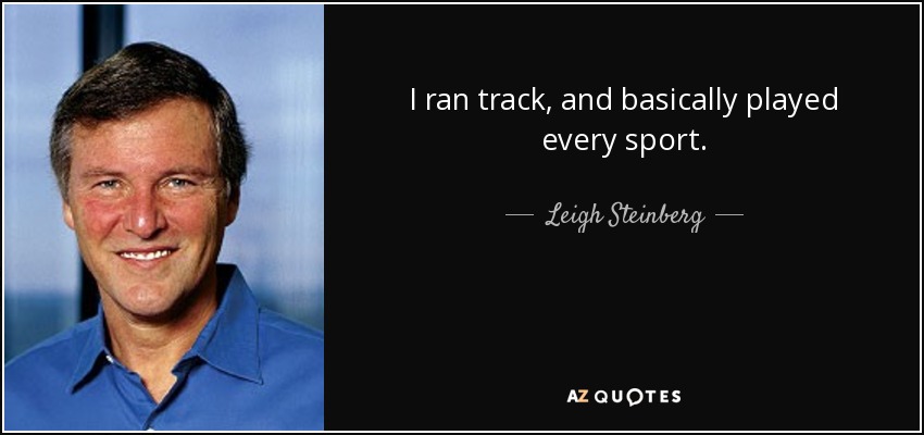 I ran track, and basically played every sport. - Leigh Steinberg