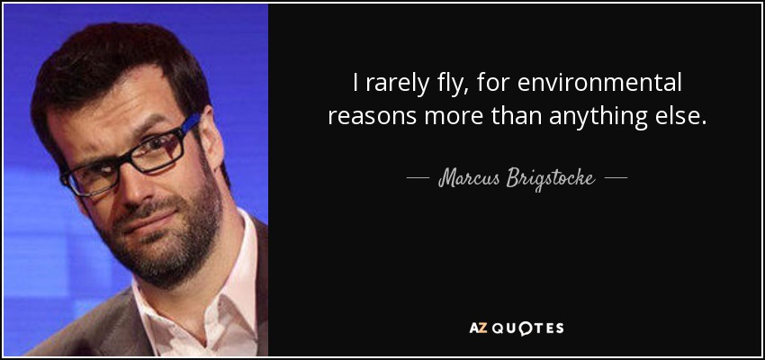 I rarely fly, for environmental reasons more than anything else. - Marcus Brigstocke