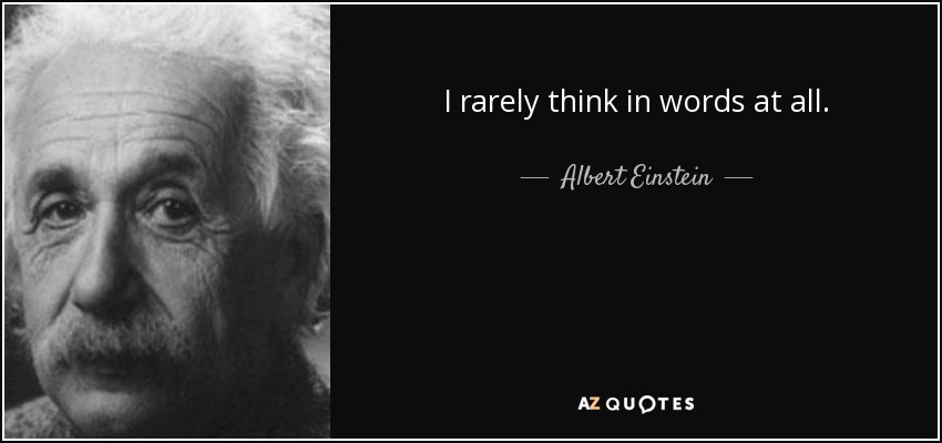 I rarely think in words at all. - Albert Einstein