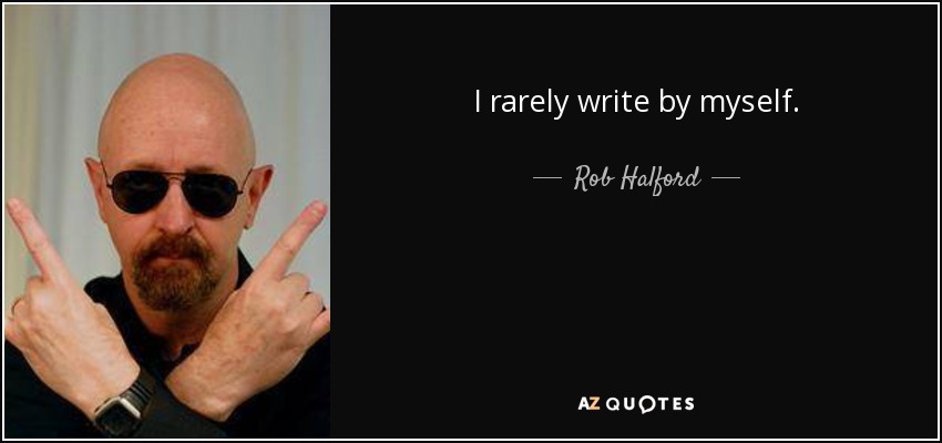 I rarely write by myself. - Rob Halford