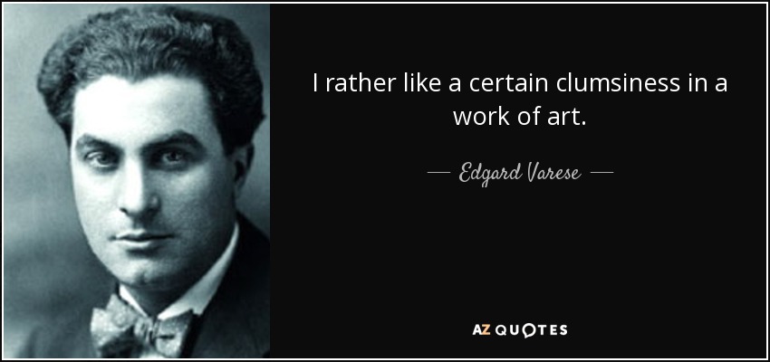 I rather like a certain clumsiness in a work of art. - Edgard Varese