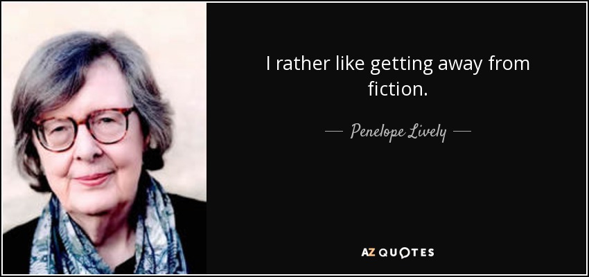 I rather like getting away from fiction. - Penelope Lively