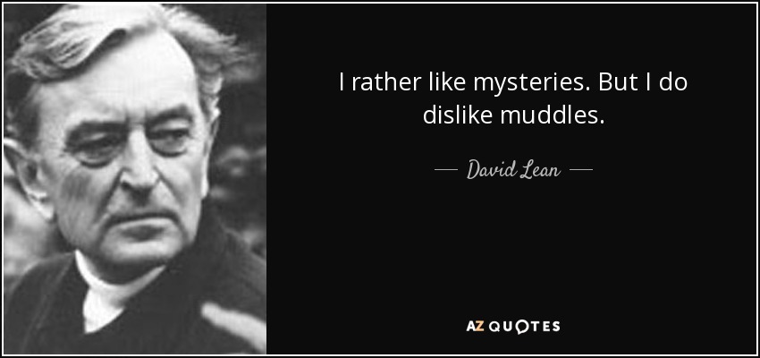 I rather like mysteries. But I do dislike muddles. - David Lean