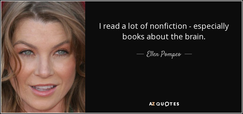 I read a lot of nonfiction - especially books about the brain. - Ellen Pompeo