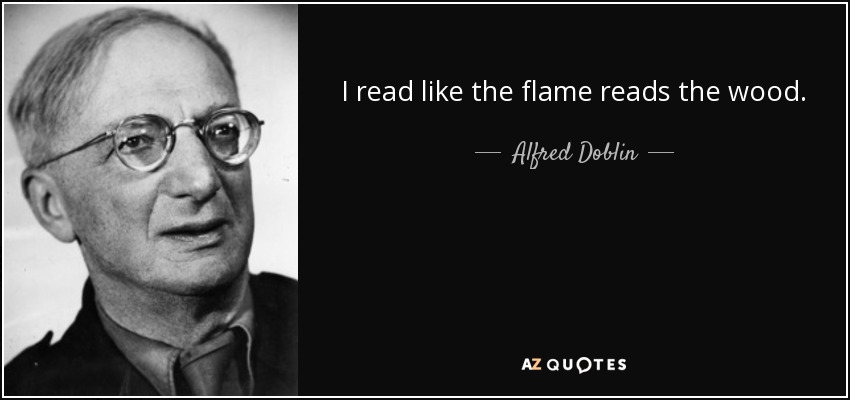 I read like the flame reads the wood. - Alfred Doblin