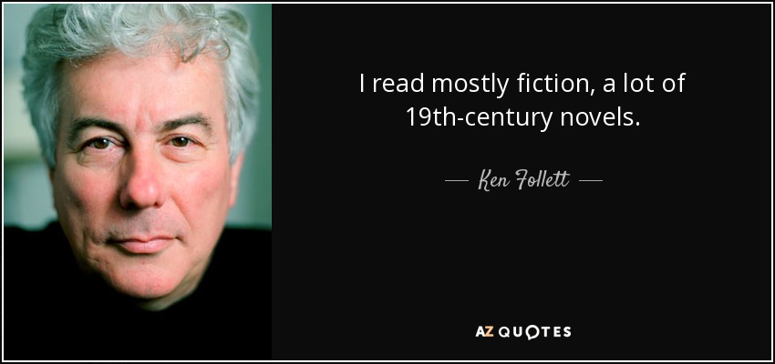 I read mostly fiction, a lot of 19th-century novels. - Ken Follett