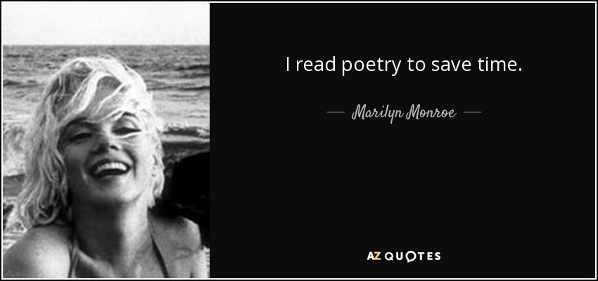 I read poetry to save time. - Marilyn Monroe