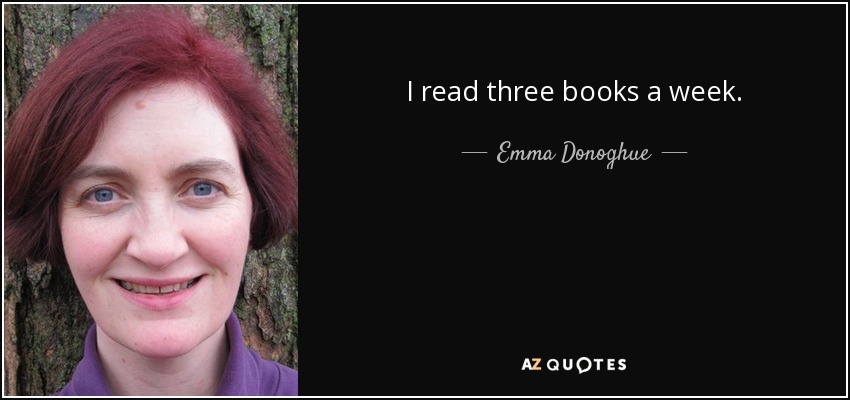 I read three books a week. - Emma Donoghue