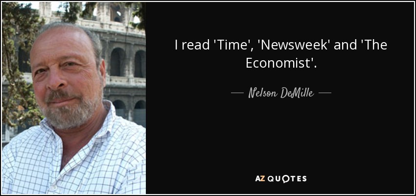 I read 'Time', 'Newsweek' and 'The Economist'. - Nelson DeMille