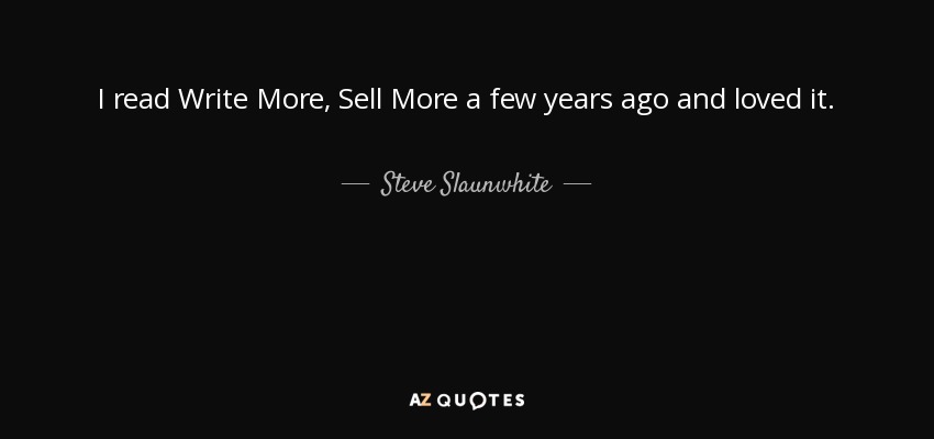 I read Write More, Sell More a few years ago and loved it. - Steve Slaunwhite