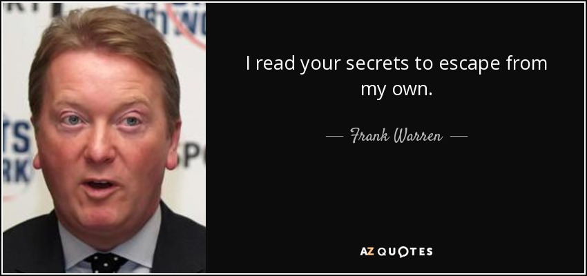 I read your secrets to escape from my own. - Frank Warren
