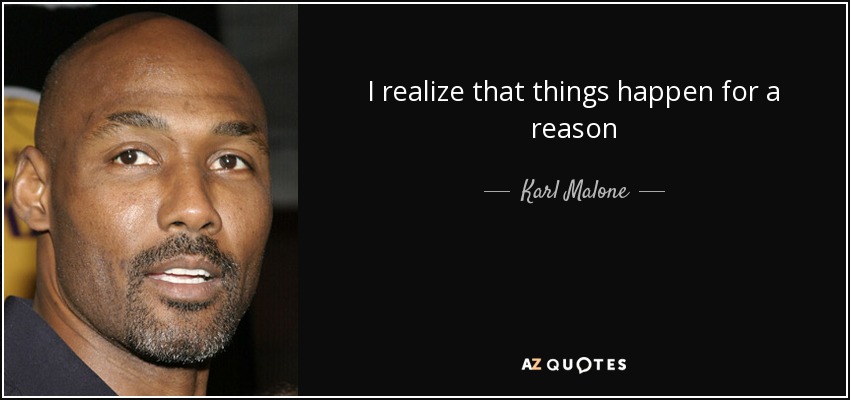 I realize that things happen for a reason - Karl Malone