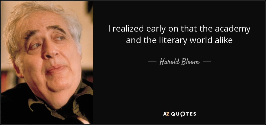 I realized early on that the academy and the literary world alike - Harold Bloom