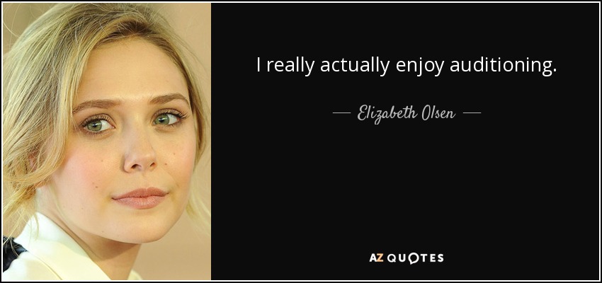 I really actually enjoy auditioning. - Elizabeth Olsen