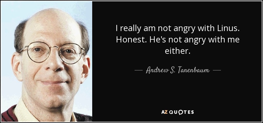 I really am not angry with Linus. Honest. He's not angry with me either. - Andrew S. Tanenbaum