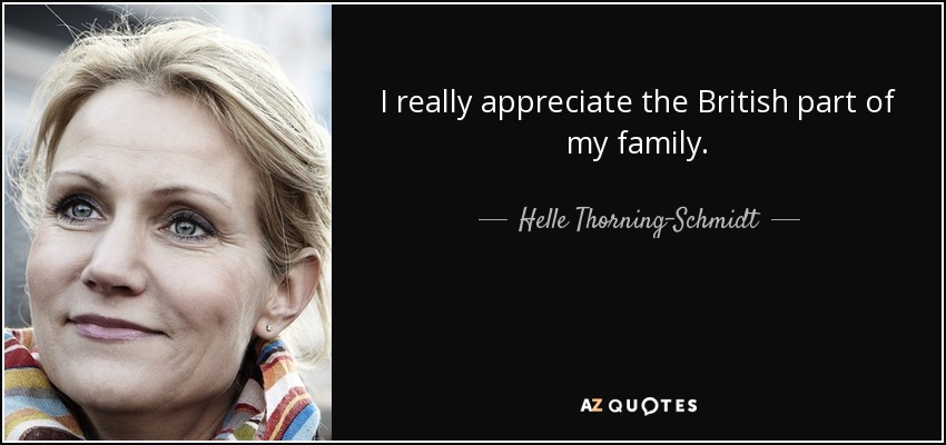 I really appreciate the British part of my family. - Helle Thorning-Schmidt