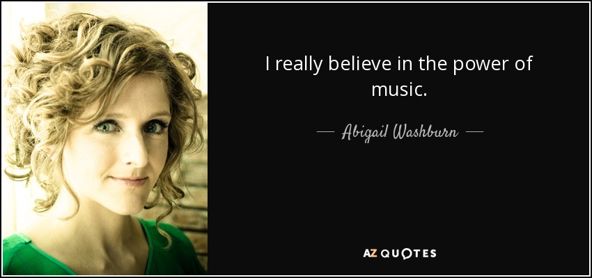 I really believe in the power of music. - Abigail Washburn