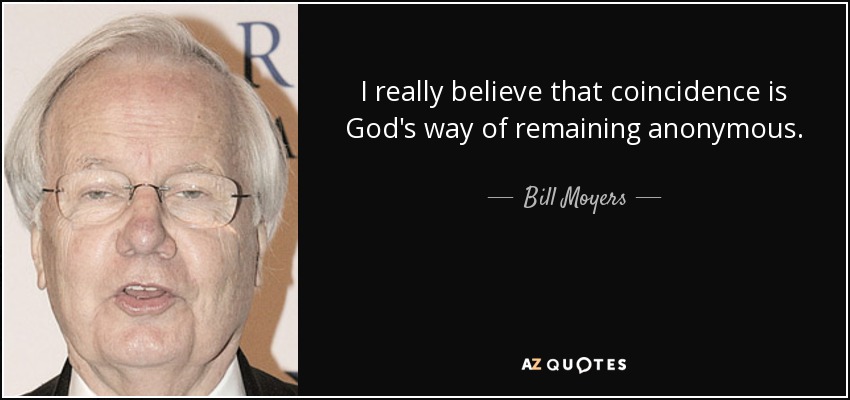 I really believe that coincidence is God's way of remaining anonymous. - Bill Moyers