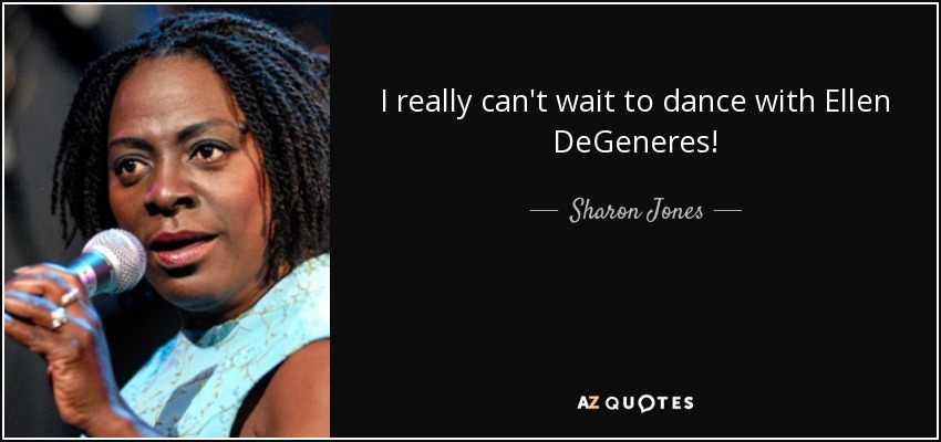 I really can't wait to dance with Ellen DeGeneres! - Sharon Jones