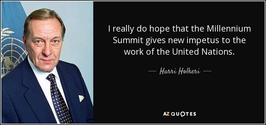 I really do hope that the Millennium Summit gives new impetus to the work of the United Nations. - Harri Holkeri
