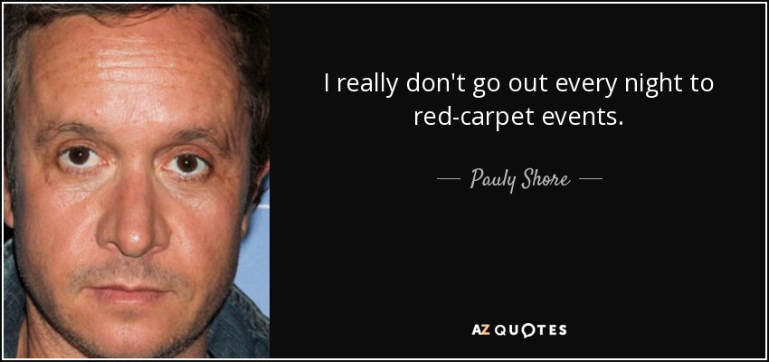 I really don't go out every night to red-carpet events. - Pauly Shore