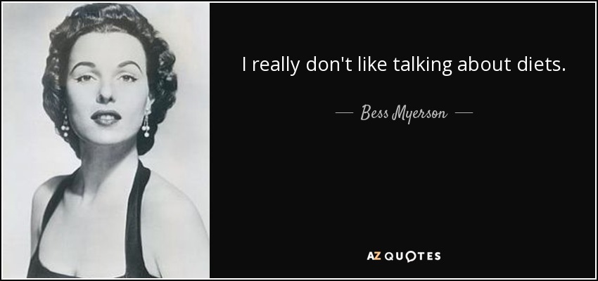 I really don't like talking about diets. - Bess Myerson